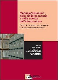 Manuale-dizionario della biblioteconomia e delle scienze dell'informazione. Vol. 1: Indicizzazione e recupero semantico dell'informazione
