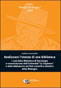 Analizzare l'utenza della biblioteca. I casi della biblioteca di sociologia e comunicazione dell'Università La Sapienza e delle biblioteche dei poli...