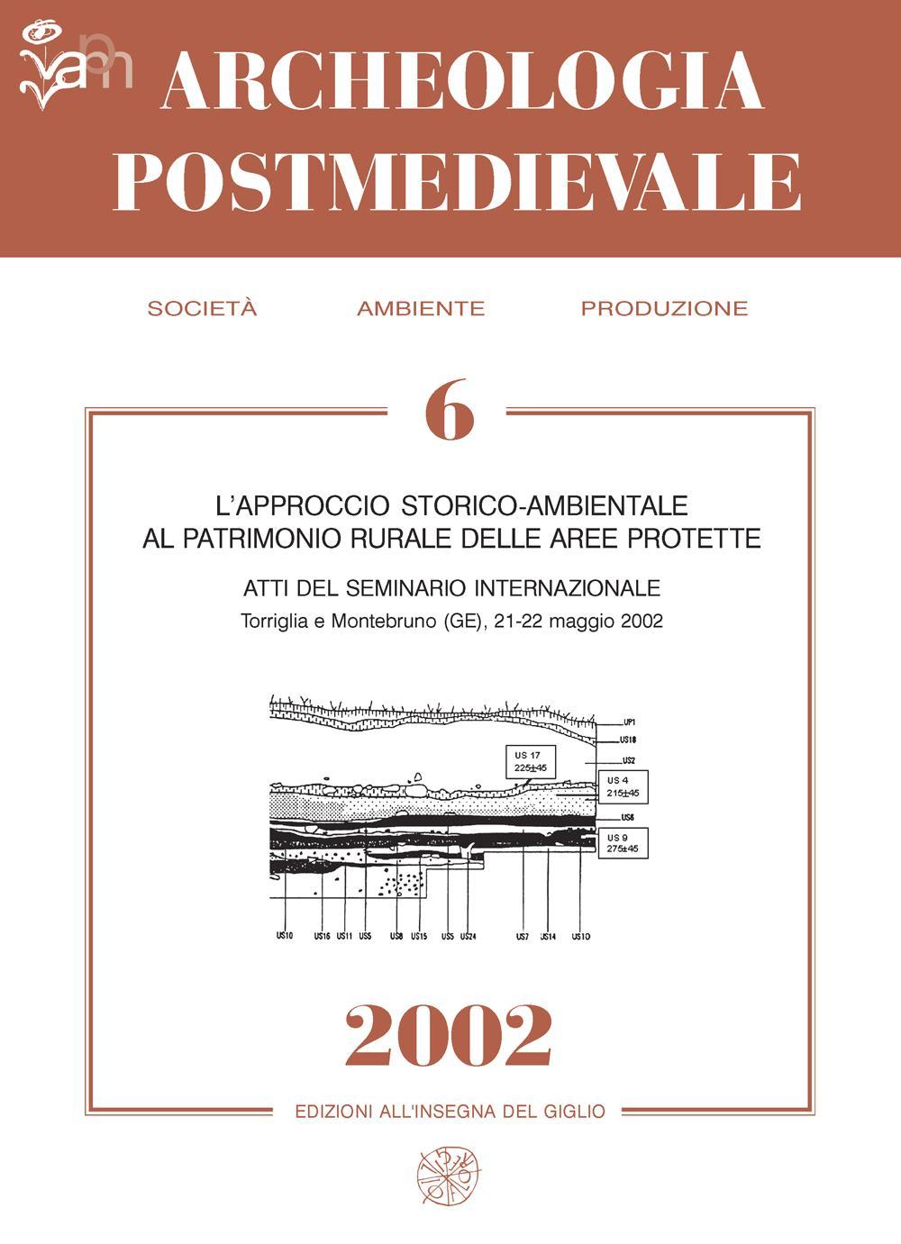 Archeologia postmedievale. Società, ambiente, produzione. Vol. 6: L'approccio storico-ambientale al patrimonio rurale delle aree protette. Materiali di studio dal 2° Workshop on environmental history and archaeology