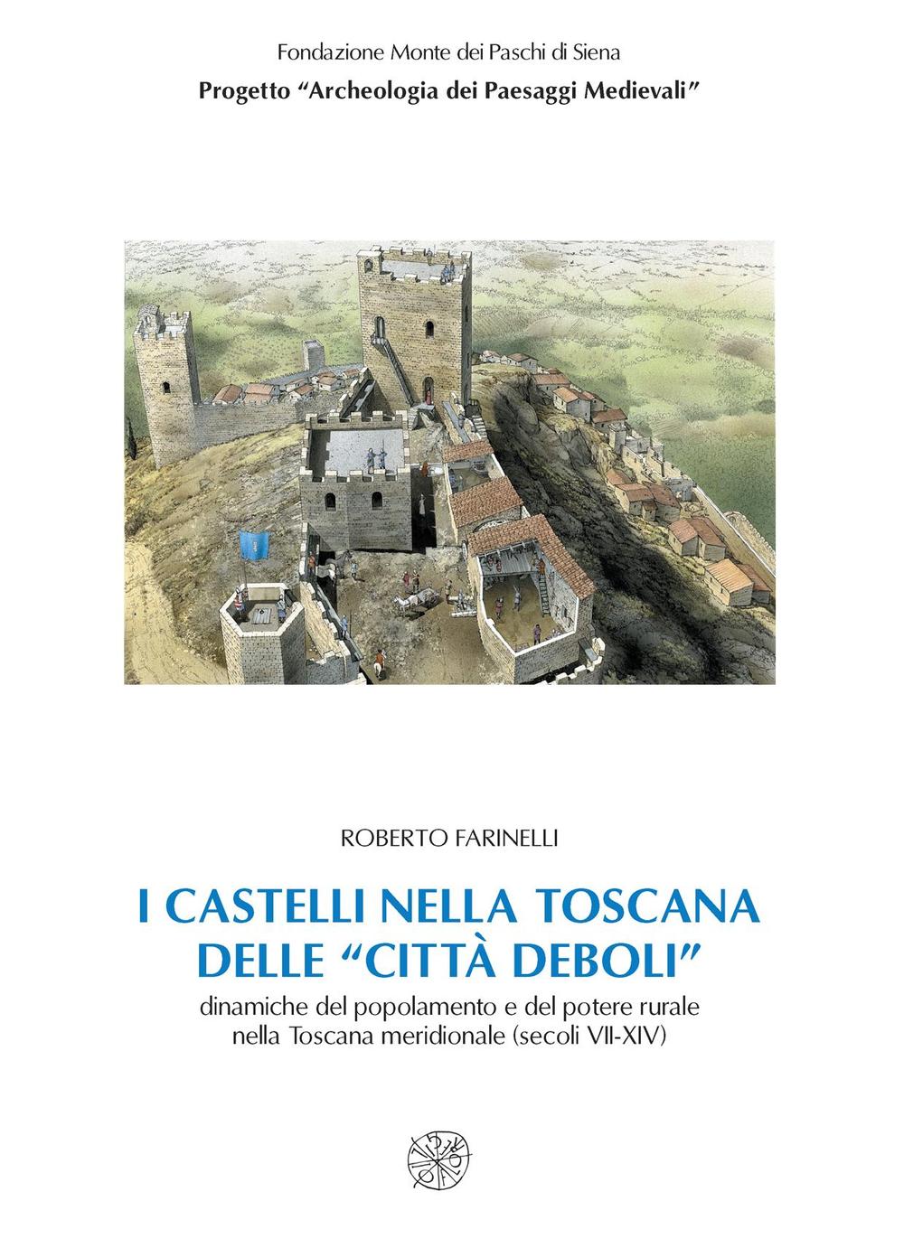 I castelli nella Toscana delle «città deboli». Dinamiche del popolamento e del potere rurale nella Toscana meridionale secoli (VII-XIV)