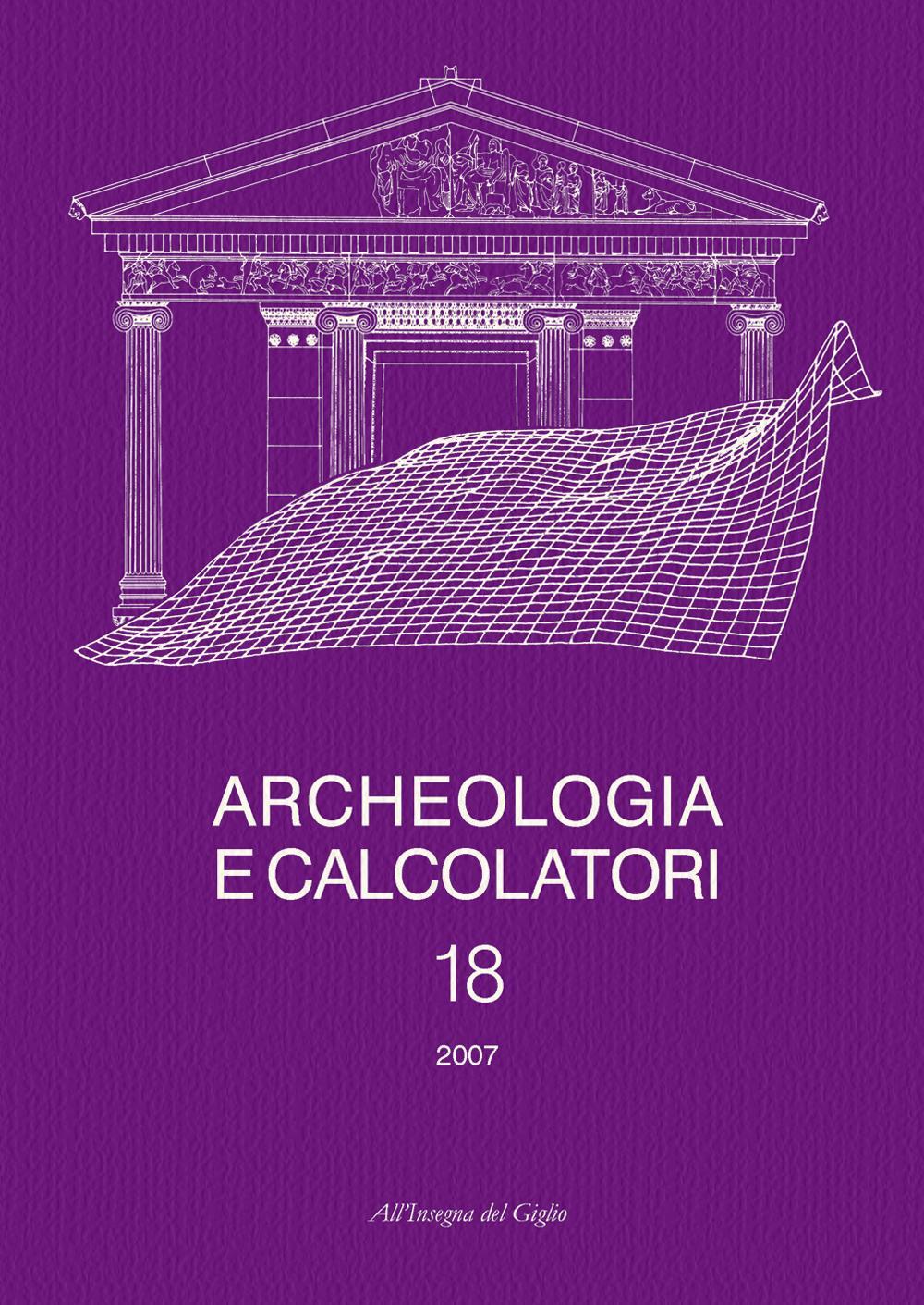 Archeologia e calcolatori. Vol. 18: GIS e applicazioni informatiche alle ricerche archeologiche e storiche