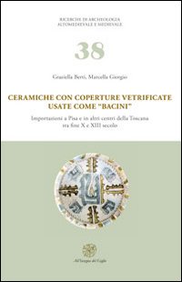 Ceramiche con coperture vetrificate usate come «bacini». Importazioni a Pisa e in altri centri della Toscana tra fine X e XIII secolo