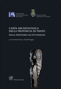 Carta archeologica della provincia di Prato. Dalla preistoria all'età romana