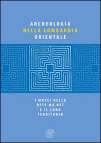 Archeologia nella Lombardia orientale. I musei della rete Ma net e il loro territorio