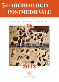 Archeologia postmedievale. Società, ambiente, produzione. Vol. 16: Dal butto alla storia. Indagini archeologiche tra Medioevo e Postmedioevo. Atti del Convegno di studi (Sciacca-Burgio-Ribera, 28-29 marzo 2011)