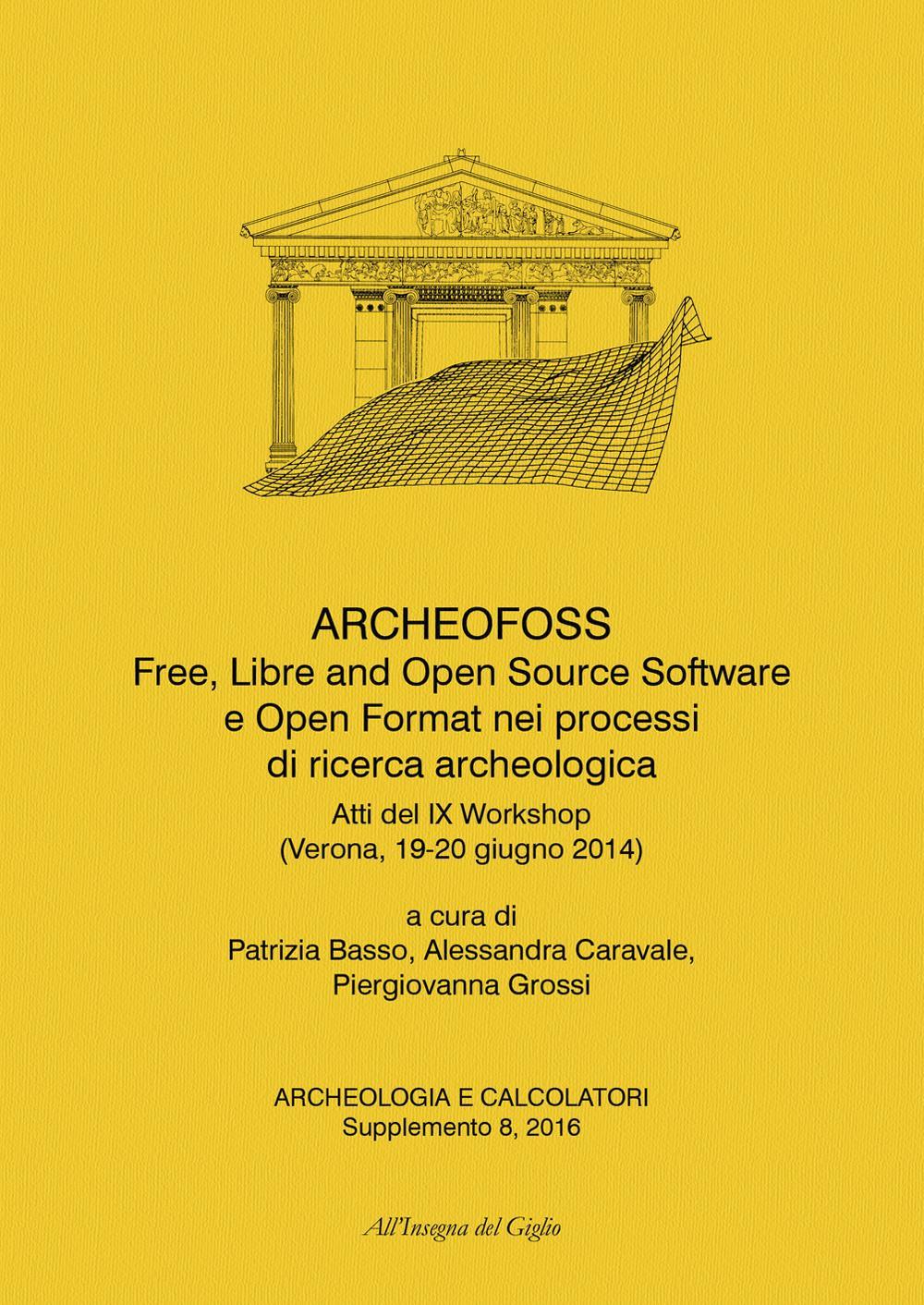 ArcheoFOSS. Free, libre and open source software e open format nei processi di ricerca archeologica. Atti del IX Workshop (Verona, 19-20 giugno 2014)