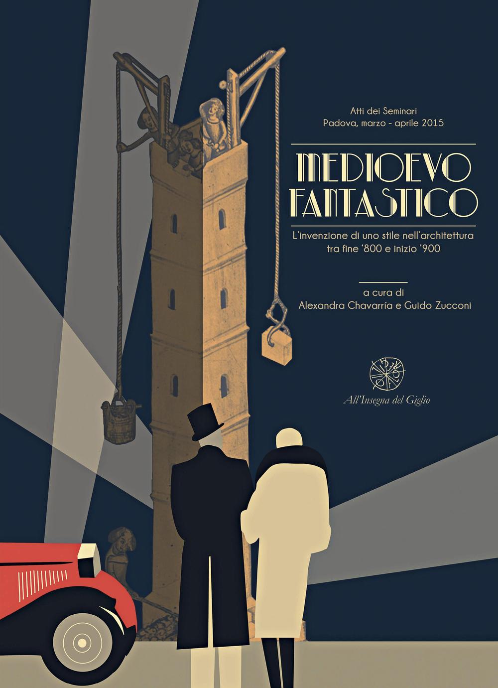 Medioevo fantastico. L’invenzione di uno stile nell'architettura tra fine ’800 e inizio ’900. Atti dei Seminari (Padova, marzo-aprile 2015). Ediz. italiana, inglese e portoghese