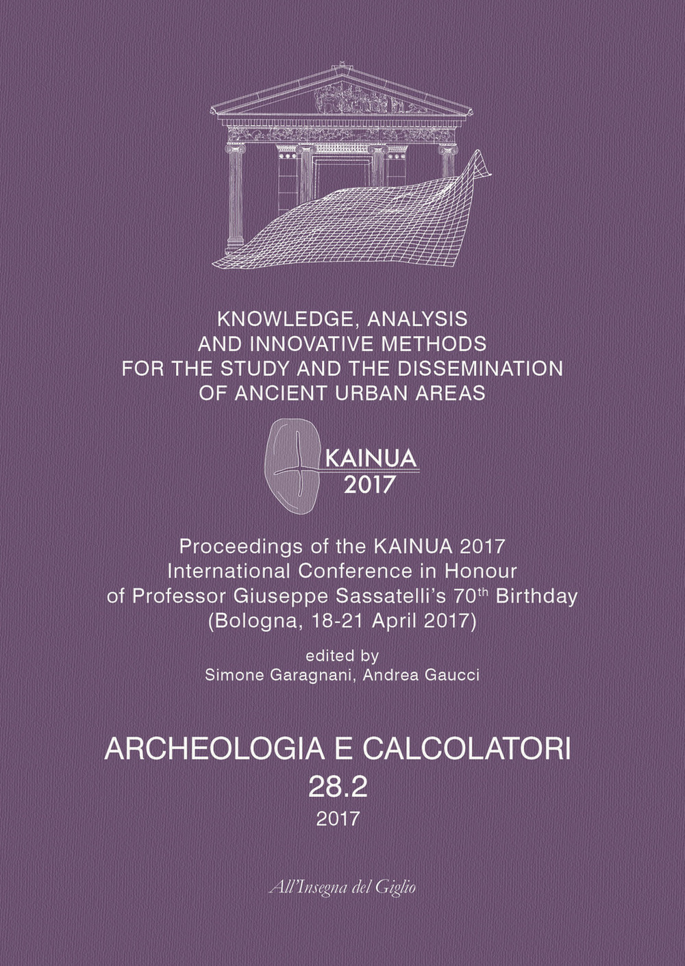 Archeologia e calcolatori. Vol. 28/2: Knowledge, analysis and innovative methods for the study and the dissemination of ancient urban areas. Proceedings of the KAINUA 2017 International Conference in honour of professor Giuseppe Sassatelli’s 70th birthday (Bologna, 18-21 april 2017)