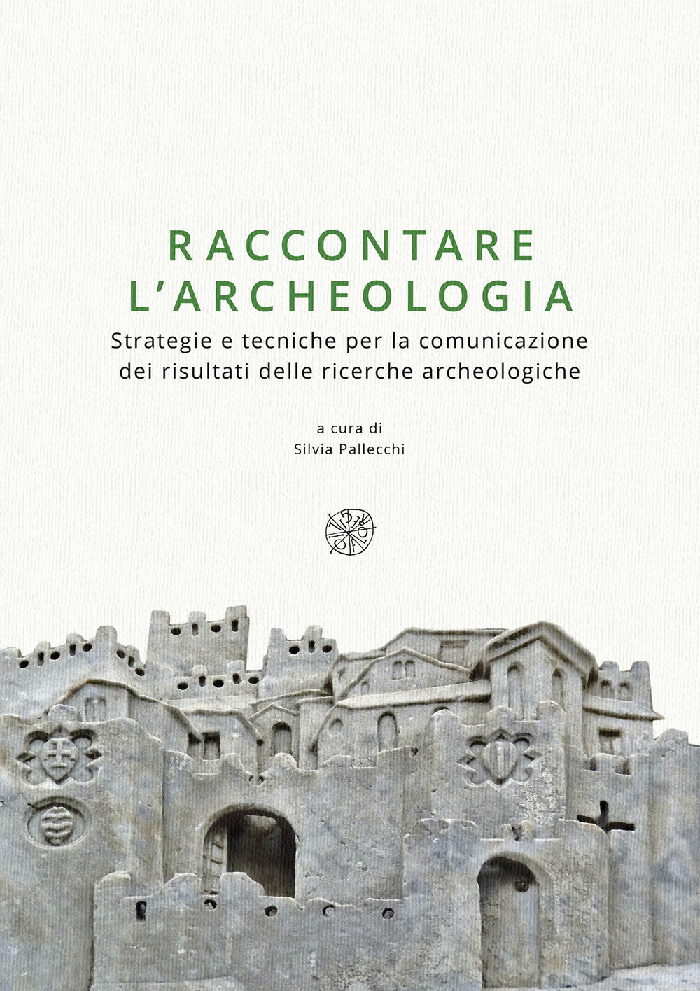 Raccontare l’archeologia. Strategie e tecniche per la comunicazione dei risultati delle ricerche archeologiche