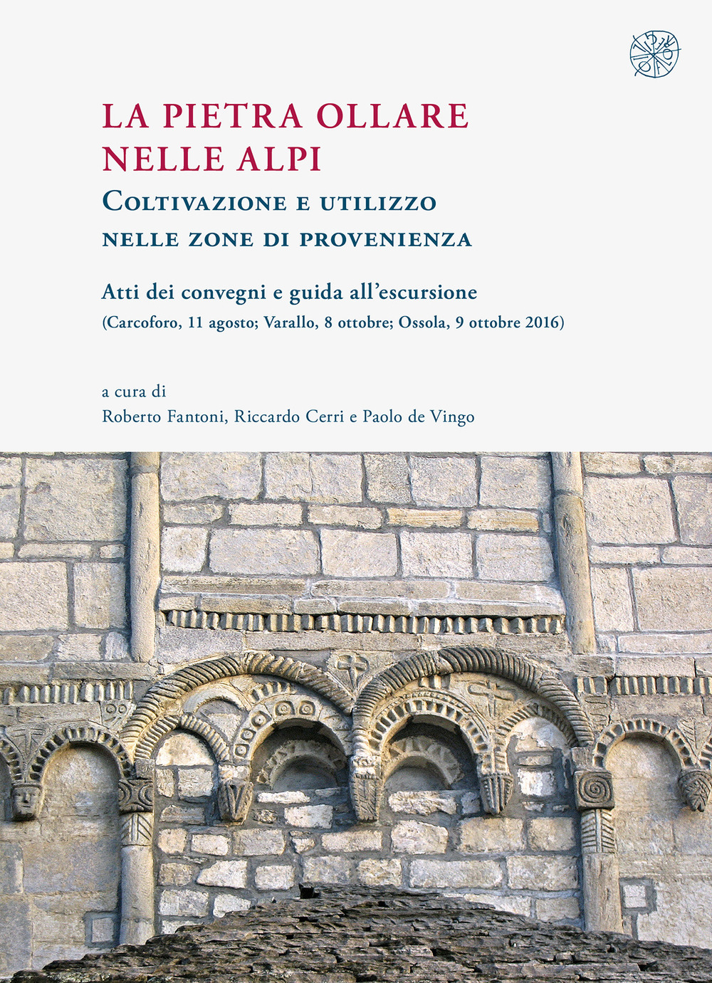 La pietra ollare nelle Alpi. Coltivazione e utilizzo nelle zone di provenienza. Atti dei Convegni e guida all’escursione (Carcoforo, 11 agosto-Varallo, 8 ottobre-Ossola, 9 ottobre 2016)
