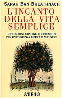 L'incanto della vita semplice. Riflessioni, consigli e ispirazioni per un'esistenza libera e autentica