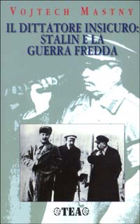 Il dittatore insicuro: Stalin e la guerra fredda