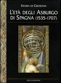 Storia di Cremona. Vol. 4: L'Età degli Asburgo di Spagna (1535-1707)