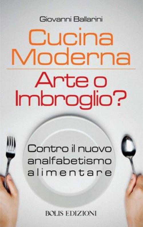 Cucina moderna. Arte o imbroglio? Contro il nuovo analfabetismo alimentare