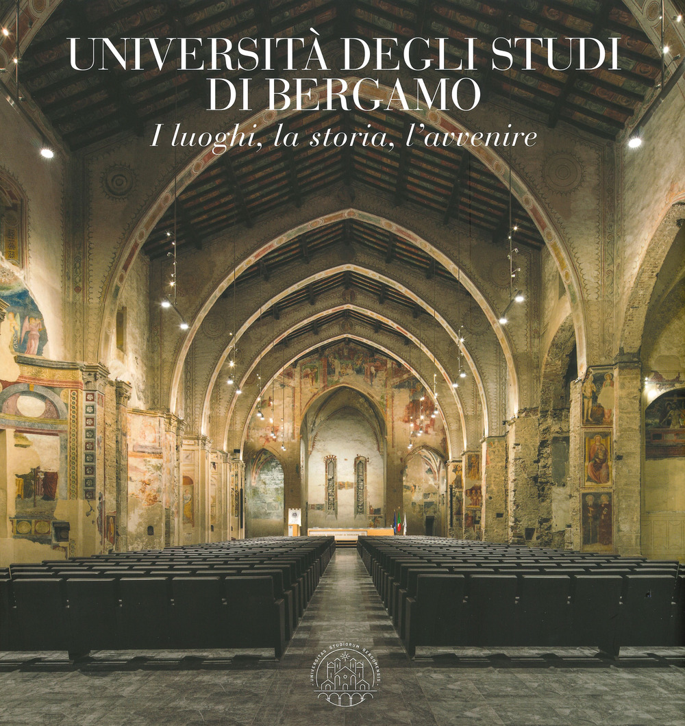 Università degli studi di Bergamo. I luoghi, la storia, l'avvenire-University of Bergamo. Places, history, future