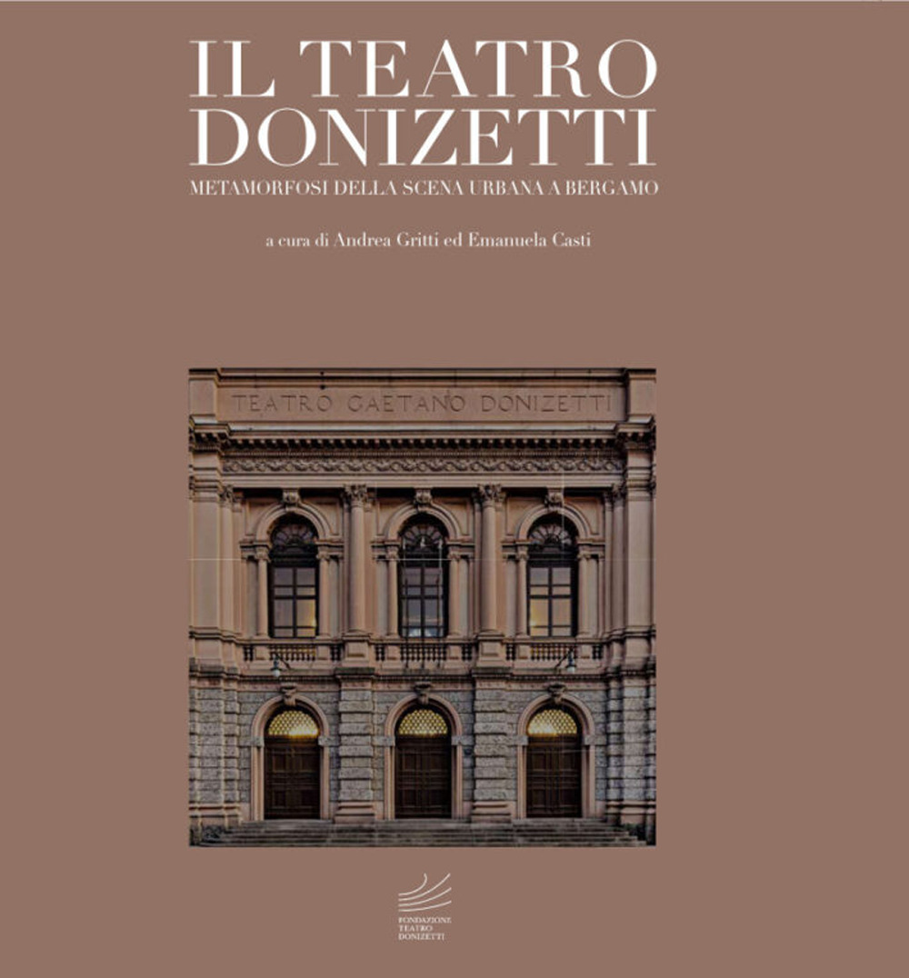 Il teatro Donizetti. Metamorfosi della scena urbana a Bergamo