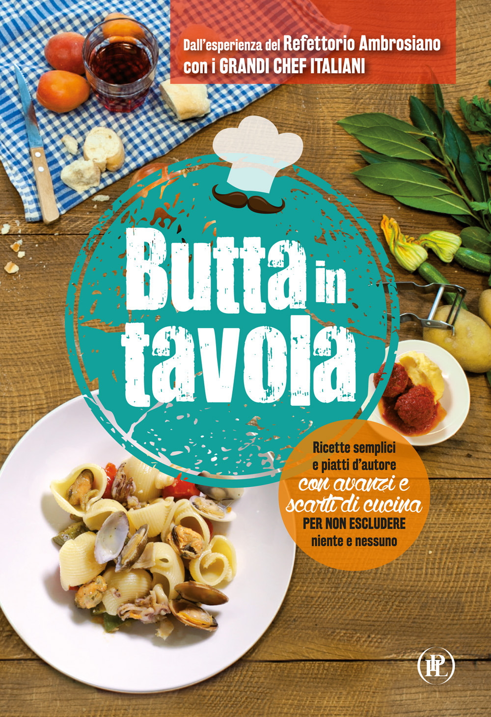 Butta in tavola. Ricette semplici e piatti d’autore con avanzi e scarti di cucina per non escludere niente e nessuno