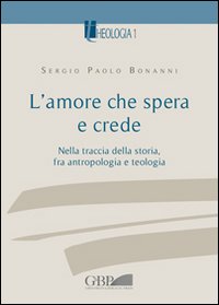 L'amore che spera e crede. Nella traccia della storia tra antropologia e teologia