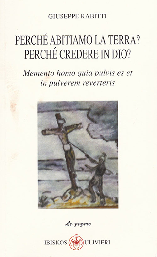Perché abitiamo la terra? Perché credere in Dio? Memento homo quia pulvis es et in pulverem reverteris