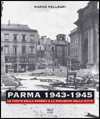 Parma 1943-1945. Le ferite della guerra e la rinascita della città