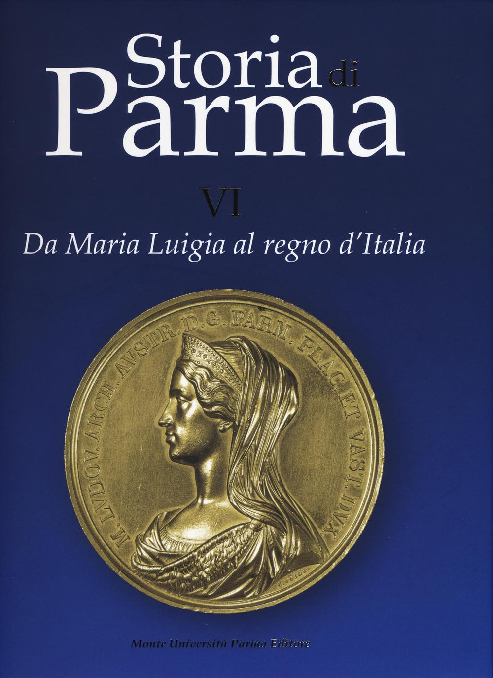 Storia di Parma. Vol. 6: Da Maria Luigia al Regno d'Italia