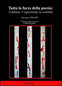 Tutta la forza della poesia. Il talento, l'esperienza, la scintilla 2004-2007