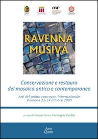 Ravenna Musiva. Conservazione e restauro del mosaico antico e contemporaneo. Atti del Convegno internazionale (Ravenna, 22-24 ottobre 2009)
