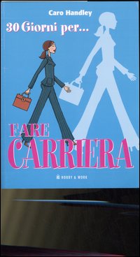 Trenta giorni per... fare carriera. Come migliore la vita professionale in un solo mese