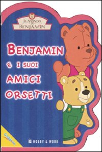 Benjamin e i suoi amici orsetti. Il mondo di Benjamin