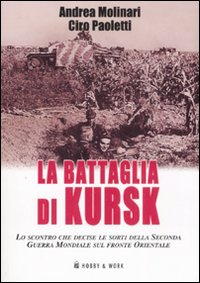 La battaglia di Kursk. Lo scontro che decise le sorti della Seconda Guerra Mondiale sul fronte orientale