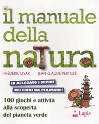 Il manuale della natura. 100 giochi e attività alla scoperta del pianeta verde