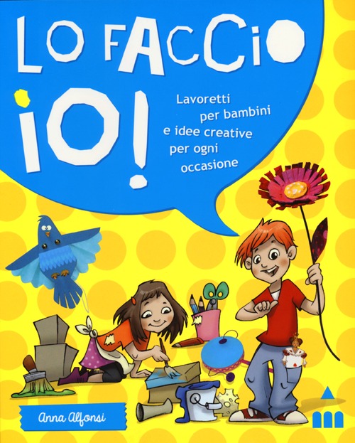 Lo faccio io! Lavoretti per bambini e idee creative per ogni occasione