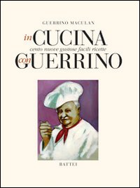 In cucina con Guerrino. Cento nuove gustose facili ricette
