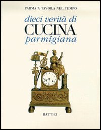 Dieci verità di cucina parmigiana