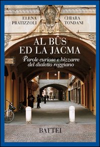 Al bûs ed la Jacma. Parole curiose e bizzarre del dialetto reggiano