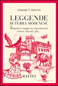 Leggende di terra modenese. Simpatico viaggio tra superstizioni, misteri, diavoli e fate...
