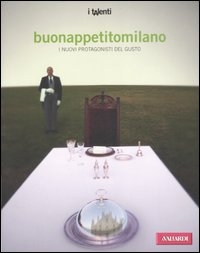 Buonappetitomilano. I nuovi protagonisti del gusto. Ediz. italiana e inglese