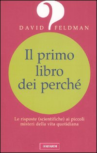 Il primo libro dei perché. Le risposte (scientifiche) ai piccoli misteri della vita quotidiana