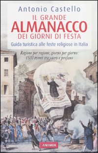Il grande almanacco dei giorni di festa. Guida turistica alle feste religiose in Italia