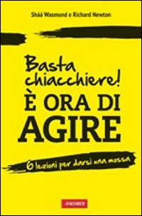 Basta chiacchiere! È ora di agire. 6 lezioni per darsi una mossa