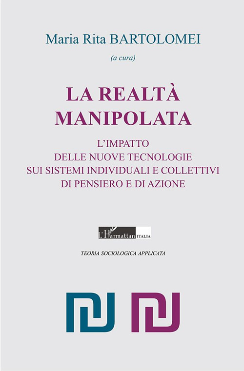 La realtà manipolata. L’impatto delle nuove tecnologie sui sistemi individuali e collettivi di pensiero e di azione