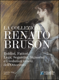 La collezione Renato Bruson. Boldini, Fattori, Lega, Segantini, Signorini e i vedutisti veneti dell'800