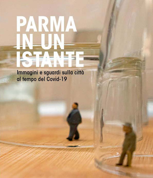 Parma in un istante. Immagini e sguardi sulla città del covid-19