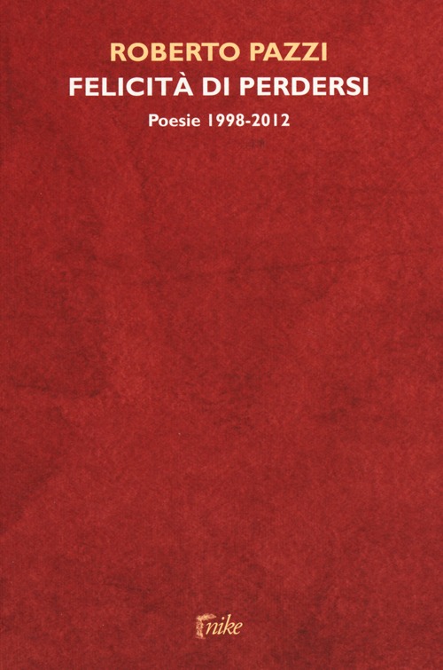 Felicità di perdersi. Poesie 1998-2012