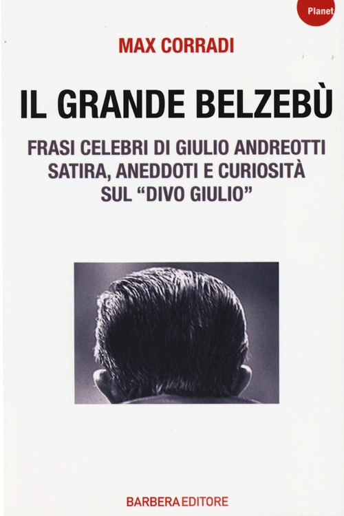 Il grande Belzebù. Frasi celebri di Giulio Andreotti. Satira, aneddoti e curiosità sul «divo Giulio»