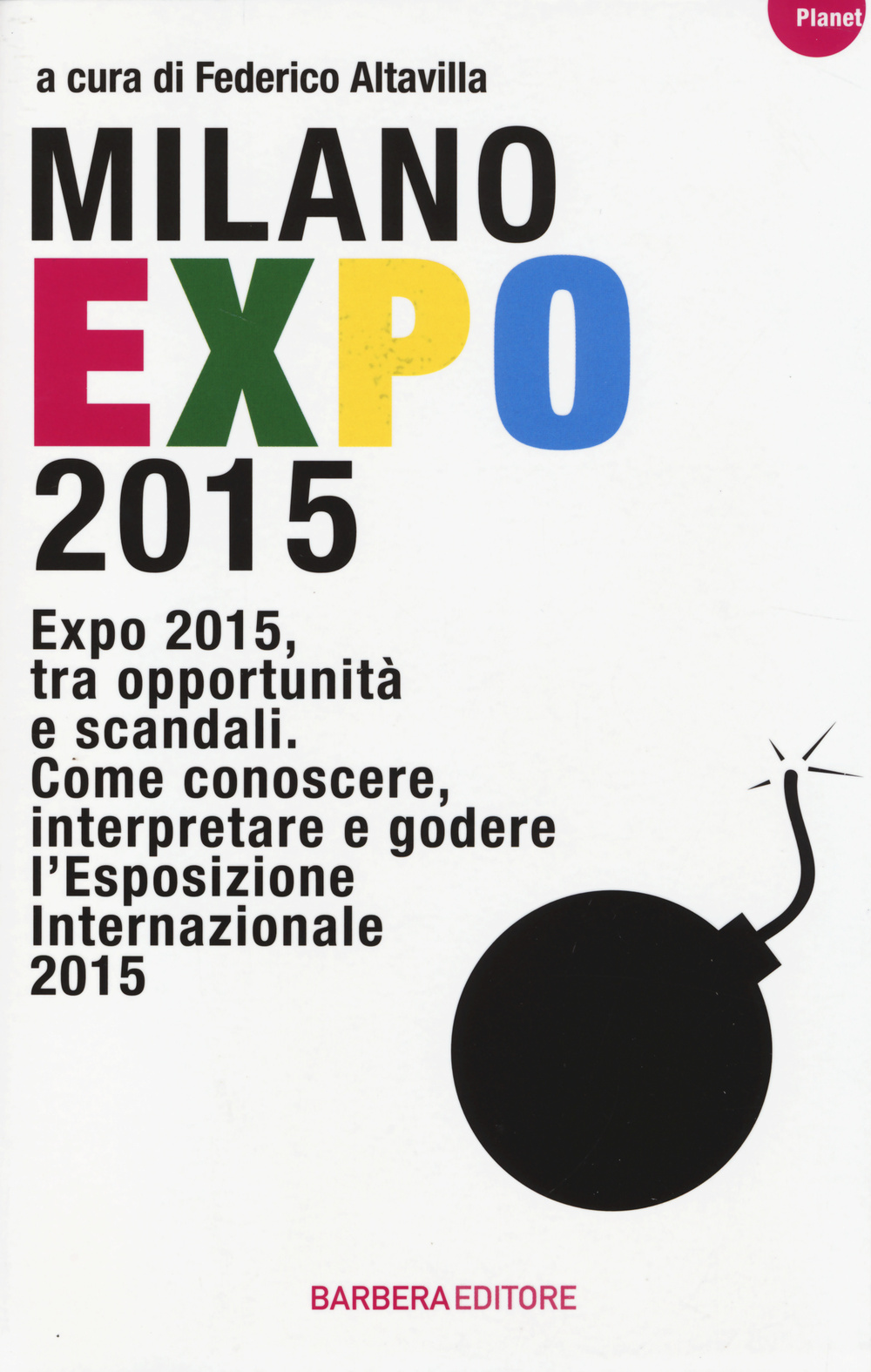 Milano Expo 2015. Expo 2015, tra opportunità e scandali. Come conoscere, interpreatre e godere l'esposizione internazionale 2015