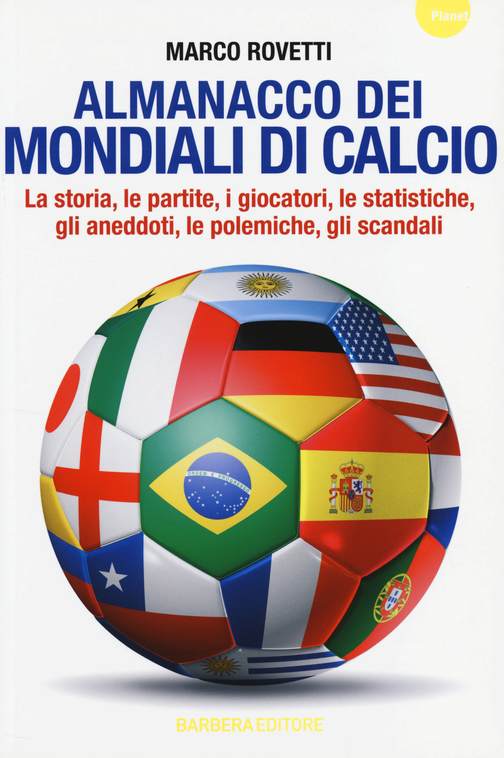 Almanacco dei mondiali di calcio. La storia, le partite, i giocatori, le statistiche, gli aneddoti, le polemiche, gli scandali