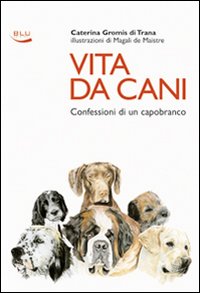 Vita da cani. Confessioni di un capobranco