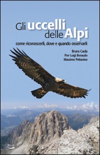Gli uccelli delle Alpi. Come riconoscerli, dove e quando osservarli