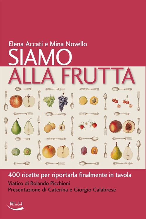 Siamo alla frutta. 400 ricette per riportarla finalmente in tavola